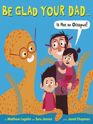 cover image of Be Glad Your Dad...(Is Not an Octopus!)